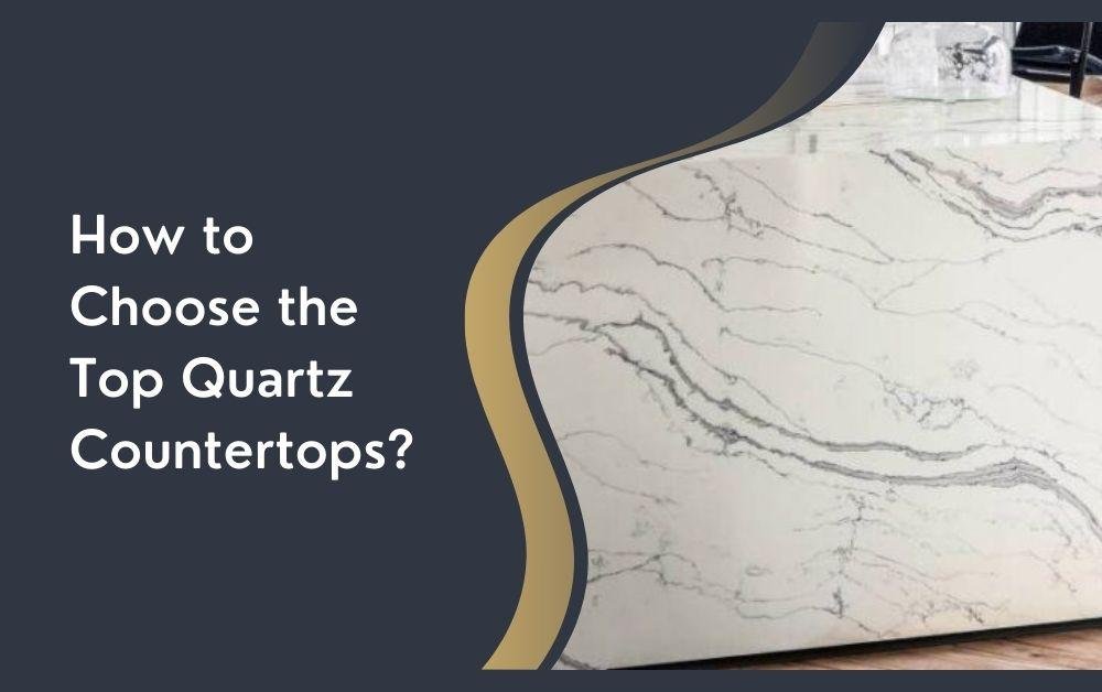 How to Choose the Top Quartz Countertops