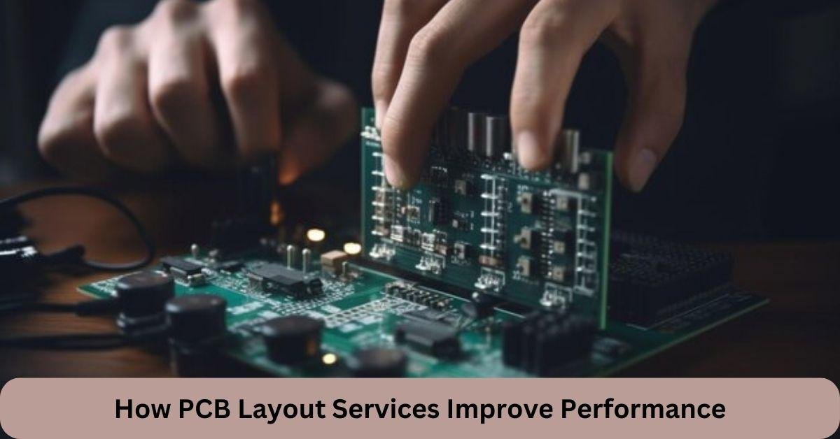 How PCB Layout Services Improve Performance